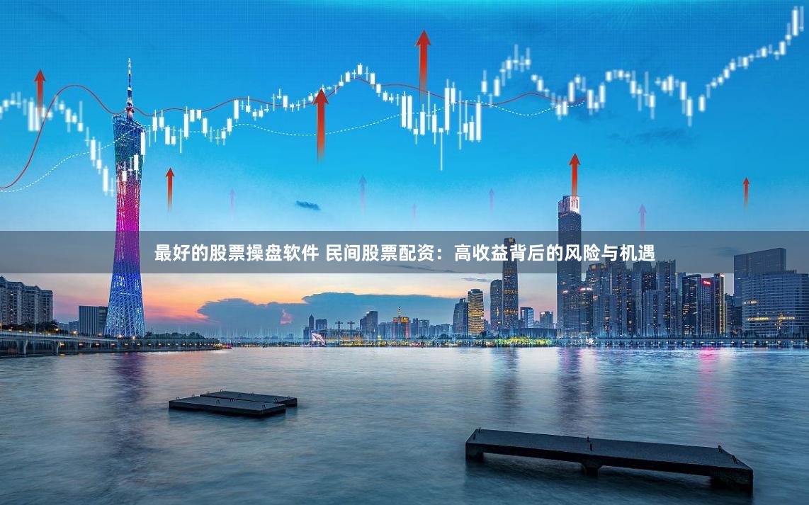最好的股票操盘软件 民间股票配资：高收益背后的风险与机遇